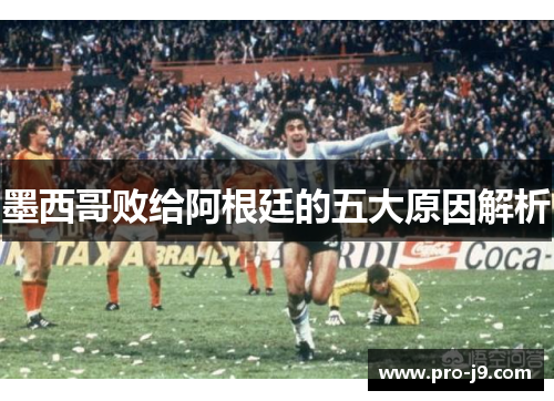 墨西哥败给阿根廷的五大原因解析 墨西哥败给阿根廷的五大原因解析