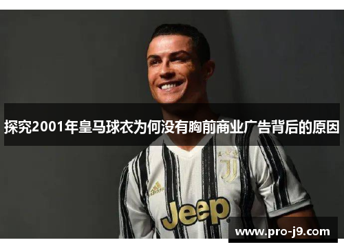 探究2001年皇马球衣为何没有胸前商业广告背后的原因 探究2001年皇马球衣为何没有胸前商业广告背后的原因