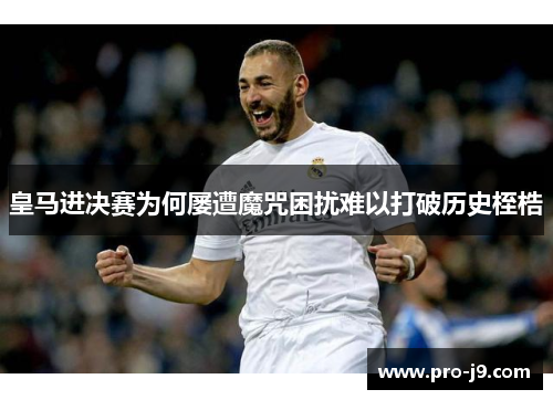 皇马进决赛为何屡遭魔咒困扰难以打破历史桎梏 皇马进决赛为何屡遭魔咒困扰难以打破历史桎梏