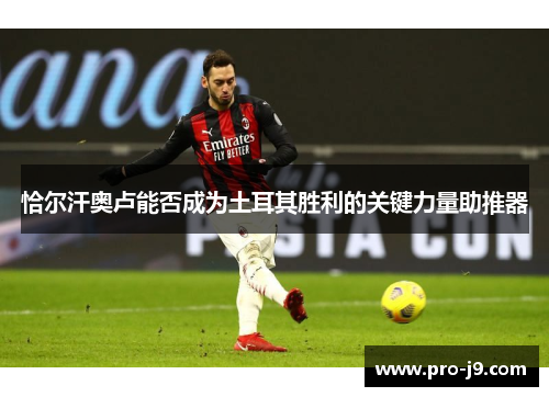 恰尔汗奥卢能否成为土耳其胜利的关键力量助推器 恰尔汗奥卢能否成为土耳其胜利的关键力量助推器