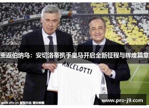 重返伯纳乌:安切洛蒂携手皇马开启全新征程与辉煌篇章 重返伯纳乌:安切洛蒂携手皇马开启全新征程与辉煌篇章