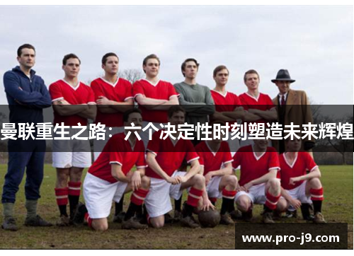曼联重生之路：六个决定性时刻塑造未来辉煌