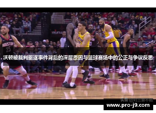沃顿被裁判驱逐事件背后的深层原因与篮球赛场中的公正与争议反思