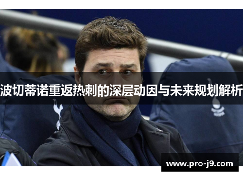 波切蒂诺重返热刺的深层动因与未来规划解析