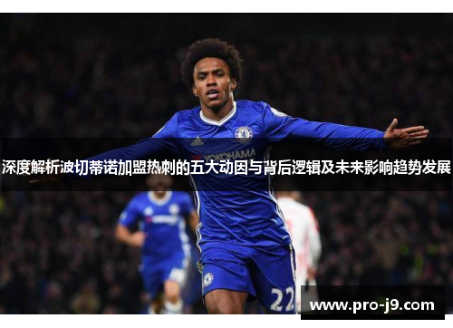 深度解析波切蒂诺加盟热刺的五大动因与背后逻辑及未来影响趋势发展