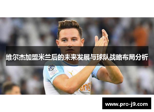 维尔杰加盟米兰后的未来发展与球队战略布局分析