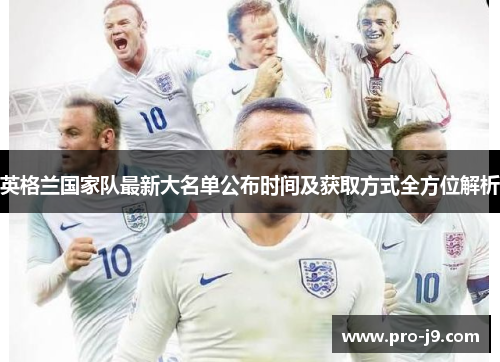 英格兰国家队最新大名单公布时间及获取方式全方位解析
