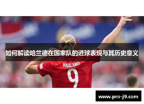 如何解读哈兰德在国家队的进球表现与其历史意义