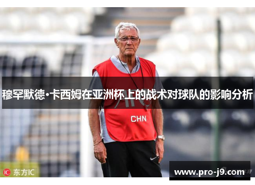 穆罕默德·卡西姆在亚洲杯上的战术对球队的影响分析