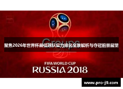 聚焦2026年世界杯最佳球队实力排名全景解析与夺冠前景展望