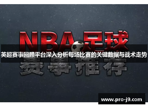 英超赛事回顾平台深入分析每场比赛的关键数据与战术走势 英超赛事回顾平台深入分析每场比赛的关键数据与战术走势