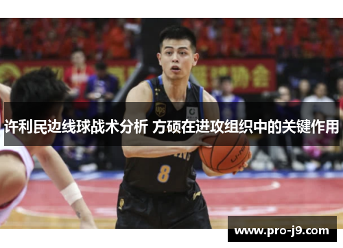 许利民边线球战术分析 方硕在进攻组织中的关键作用 许利民边线球战术分析 方硕在进攻组织中的关键作用