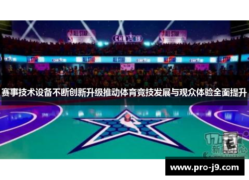 赛事技术设备不断创新升级推动体育竞技发展与观众体验全面提升 赛事技术设备不断创新升级推动体育竞技发展与观众体验全面提升