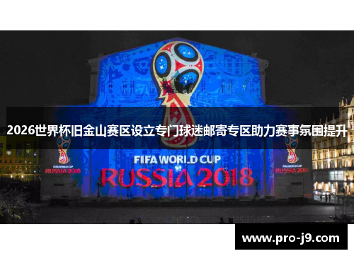 2026世界杯旧金山赛区设立专门球迷邮寄专区助力赛事氛围提升 2026世界杯旧金山赛区设立专门球迷邮寄专区助力赛事氛围提升